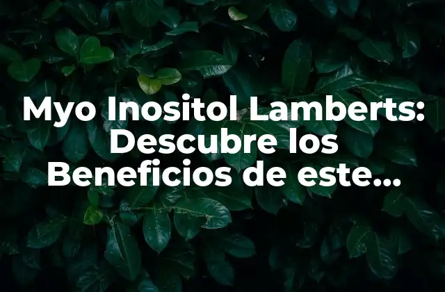Myo Inositol Lamberts: Descubre los Beneficios de Este Suplemento Natural