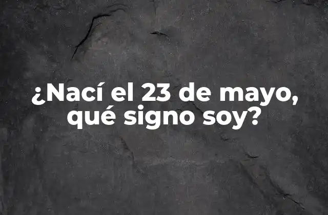 ¿nací el 23 de Mayo, Qué Signo Soy?