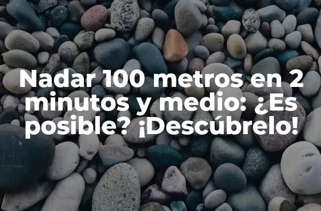 ¿Cuál es el nivel de condición física necesario para nadar 100 metros en 2 minutos y medio?