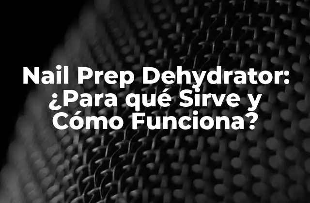 Nail Prep Dehydrator: ¿para Qué Sirve y Cómo Funciona?