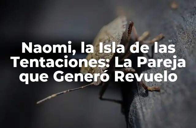 Naomi, la Isla de las Tentaciones: la Pareja que Generó Revuelo