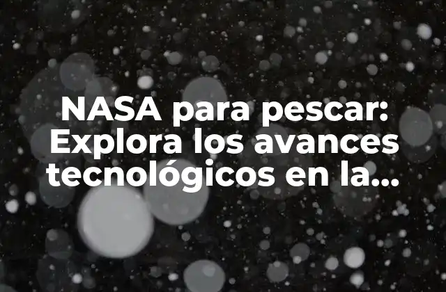 Nasa para Pescar: Explora los Avances Tecnológicos en la Pesca