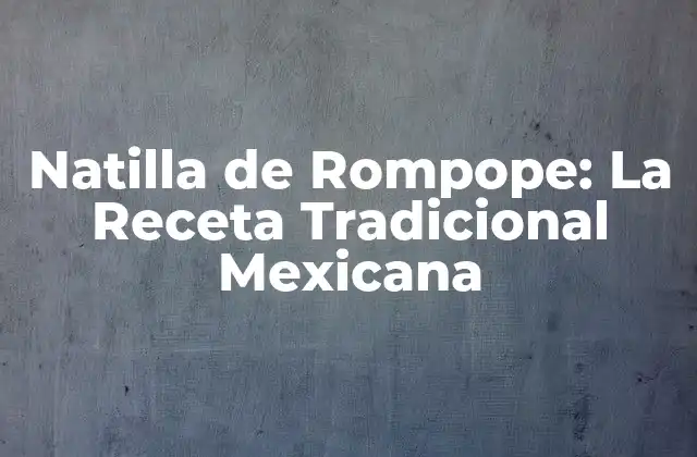 Natilla de Rompope: la Receta Tradicional Mexicana 2 Orígenes de la Natilla de Rompope
