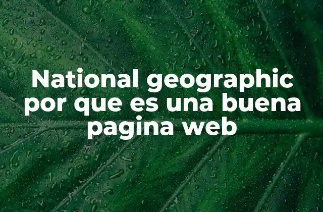 National Geographic por que es una Buena Pagina Web