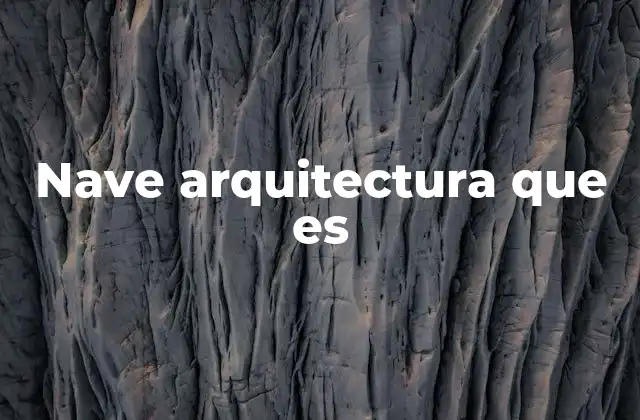 El papel estructural y simbólico de la nave en la arquitectura