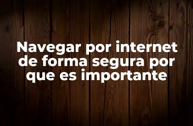Navegar por Internet de Forma Segura por que es Importante