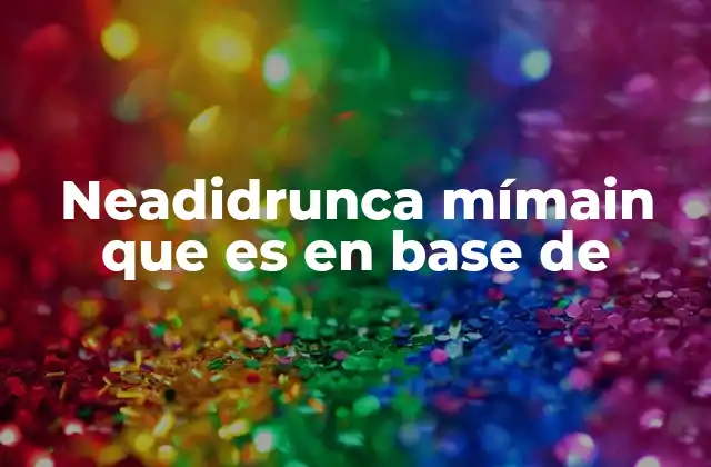 Neadidrunca Mímain que es en Base de