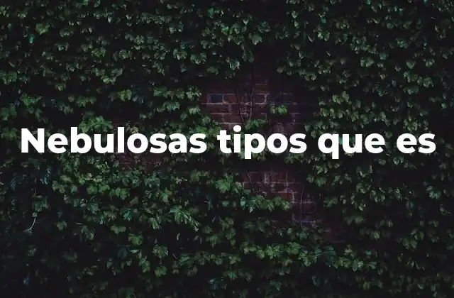 Nebulosas Tipos que es