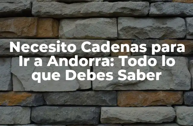 Necesito Cadenas para Ir a Andorra: Todo Lo que Debes Saber