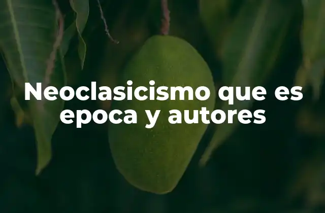 Neoclasicismo que es Epoca y Autores
