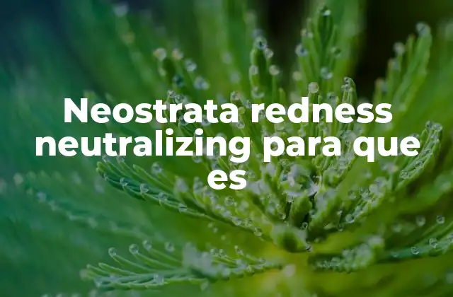 Neostrata Redness Neutralizing para que es