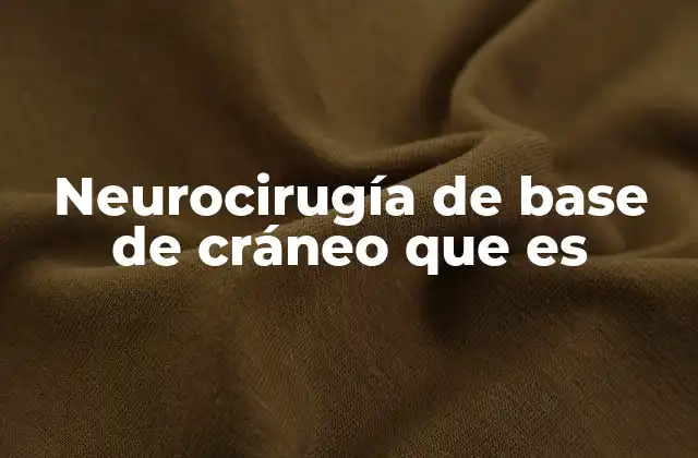 Neurocirugía de Base de Cráneo que es