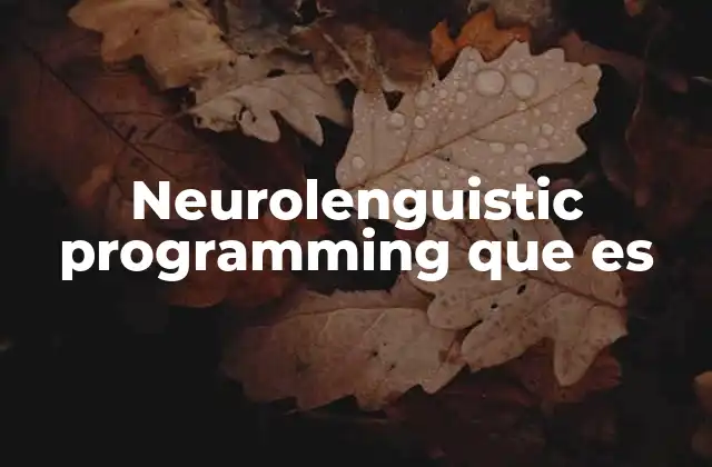 Neurolenguistic Programming que es 5 Cómo el NLP influye en la forma de pensar y actuar