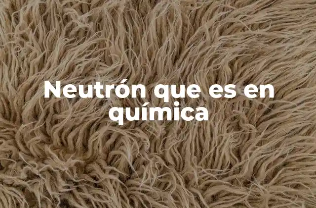 Neutrón que es en Química
