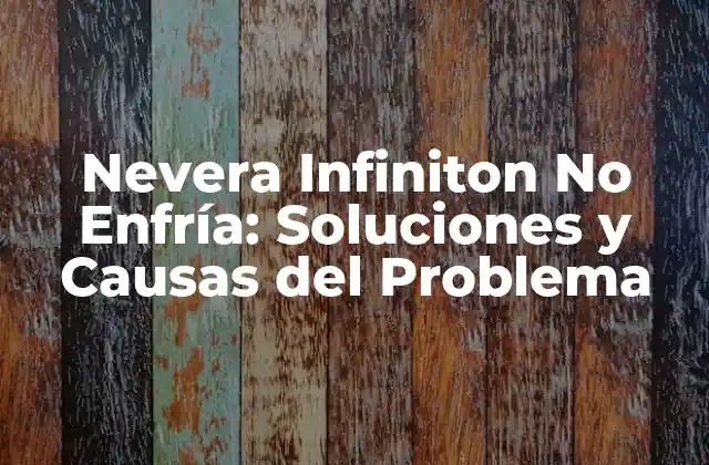 Nevera Infiniton No Enfría: Soluciones y Causas Del Problema
