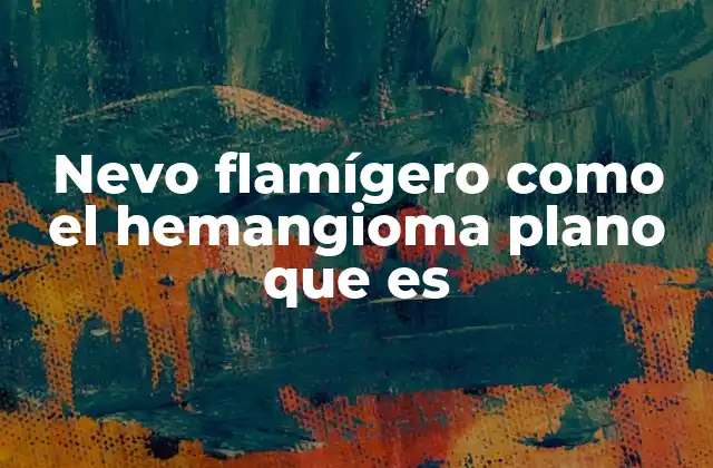 Nevo Flamígero como el Hemangioma Plano que es