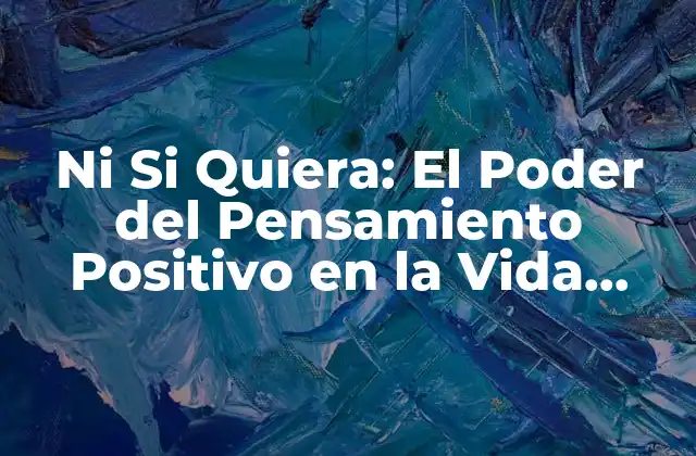 Ni Si Quiera: el Poder Del Pensamiento Positivo en la Vida Diaria