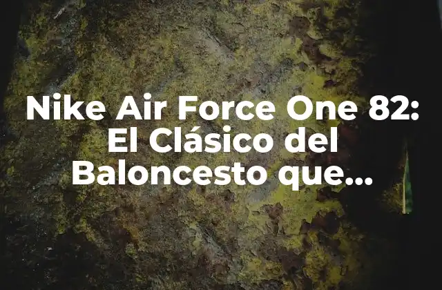 Nike Air Force One 82: el Clásico Del Baloncesto que Revoluciona la Moda