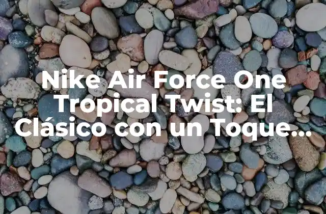 Nike Air Force One Tropical Twist: el Clásico con un Toque Exótico 2 Orígenes y Diseño de la Nike Air Force One Tropical Twist