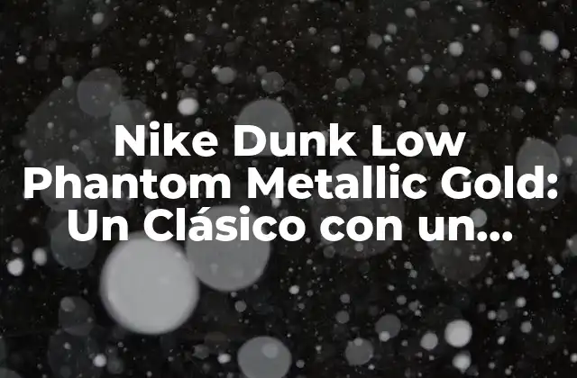Nike Dunk Low Phantom Metallic Gold: un Clásico con un Toque de Oro