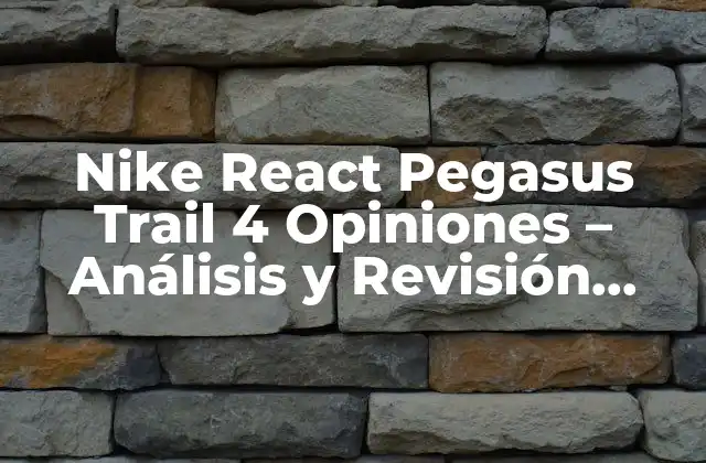 Nike React Pegasus Trail 4 Opiniones – Análisis y Revisión Detallada