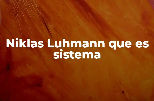 Niklas Luhmann que es Sistema