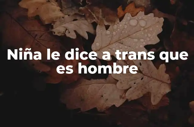 Niña Le Dice a Trans que es Hombre