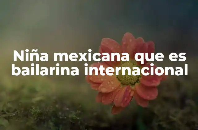 Niña Mexicana que es Bailarina Internacional