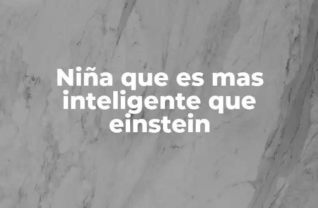 Niña que es mas Inteligente que Einstein