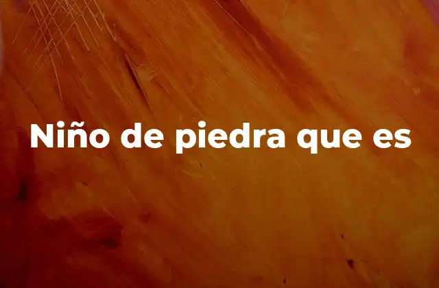 Niño de Piedra que es