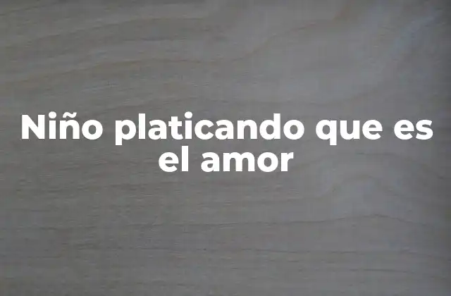 Niño Platicando que es el Amor