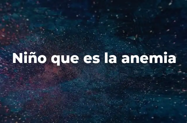 Niño que es la Anemia