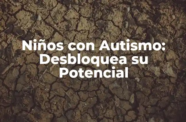 Niños con Autismo: Desbloquea Su Potencial