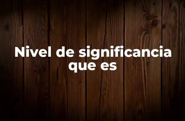 Nivel de Significancia que es