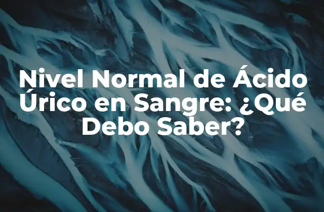 Nivel Normal de Ácido Úrico en Sangre: ¿qué Debo Saber? 2 ¿Qué es el Ácido Úrico y Cómo se Produce?