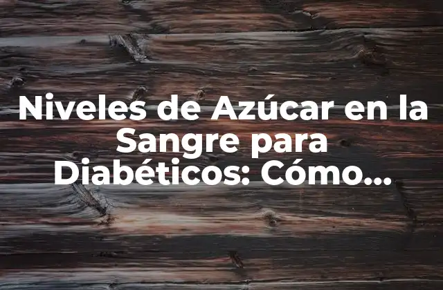 ¿Cuáles son los Niveles Normales de Azúcar en la Sangre?