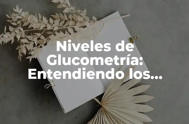 Niveles de Glucometría: Entendiendo los Resultados de la Medición de Azúcar en Sangre