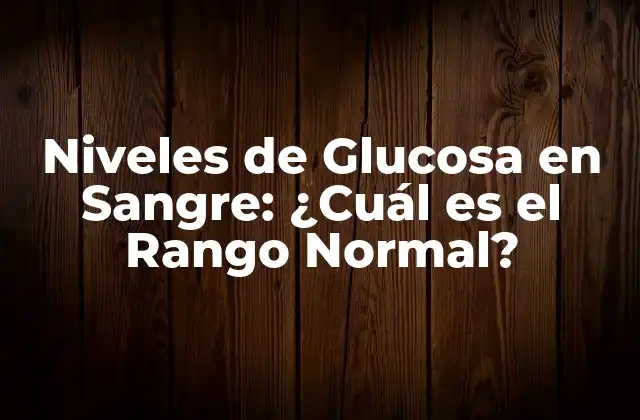 Niveles de Glucosa en Sangre: ¿cuál es el Rango Normal? 2 ¿Qué es la Glucosa en Sangre?