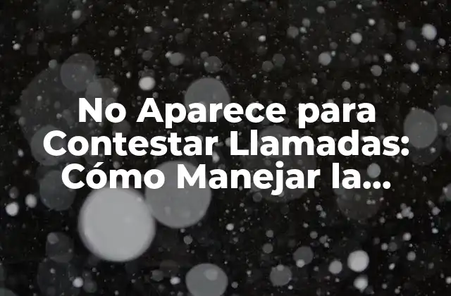 No Aparece para Contestar Llamadas: Cómo Manejar la Situación