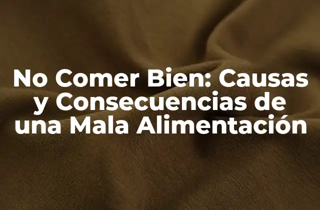 No Comer Bien: Causas y Consecuencias de una Mala Alimentación 2 ¿Cuáles son las Causas de No Comer Bien?
