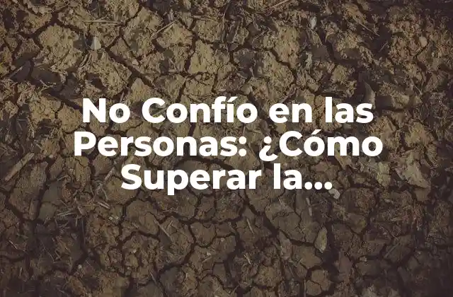 No Confío en las Personas: ¿cómo Superar la Desconfianza?