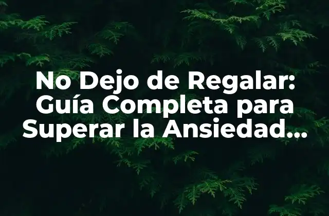 No Dejo de Regalar: Guía Completa para Superar la Ansiedad por Compartir