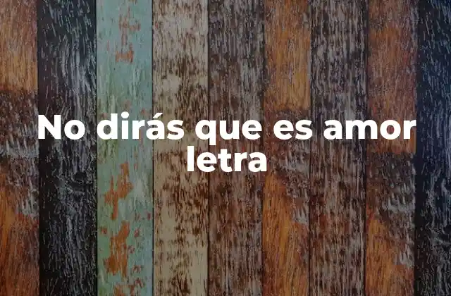No Dirás que es Amor Letra