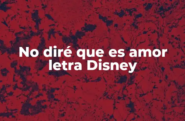 No Diré que es Amor Letra Disney