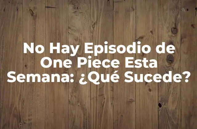 No Hay Episodio de One Piece Esta Semana: ¿qué Sucede?