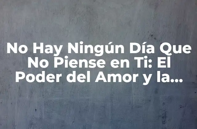 No Hay Ningún Día que No Piense en Ti: el Poder Del Amor y la Reflexión