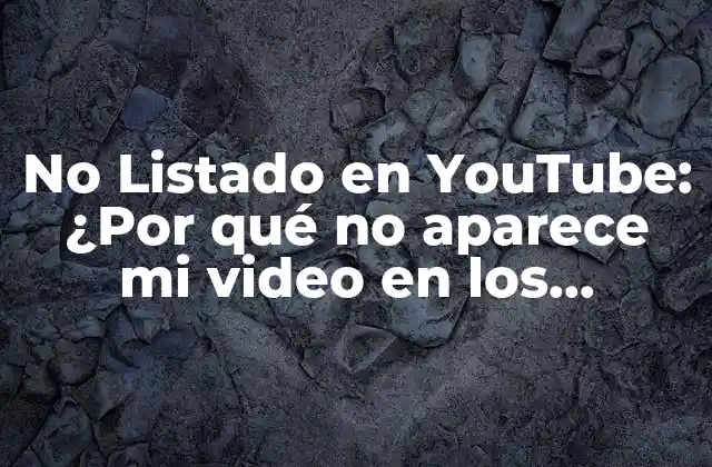 No Listado en Youtube: ¿por Qué No Aparece Mi Video en los Resultados de Búsqueda?