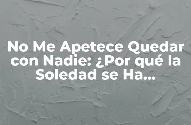 No Me Apetece Quedar con Nadie: ¿por Qué la Soledad Se Ha Convertido en una Opción Preferida?