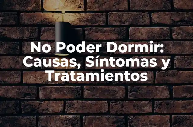 No Poder Dormir: Causas, Síntomas y Tratamientos