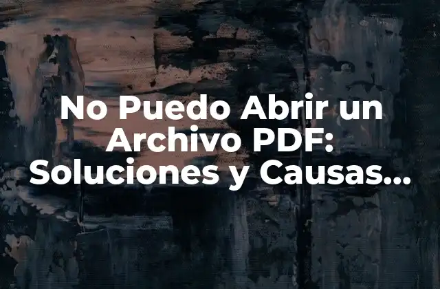 No Puedo Abrir un Archivo Pdf: Soluciones y Causas Comunes
